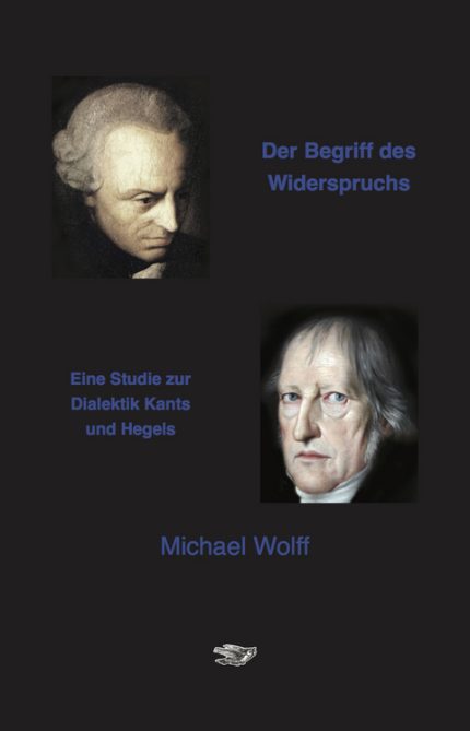Der Begriff des Widerspruchs :Eine Studie zur Dialektik Kants und Hegels