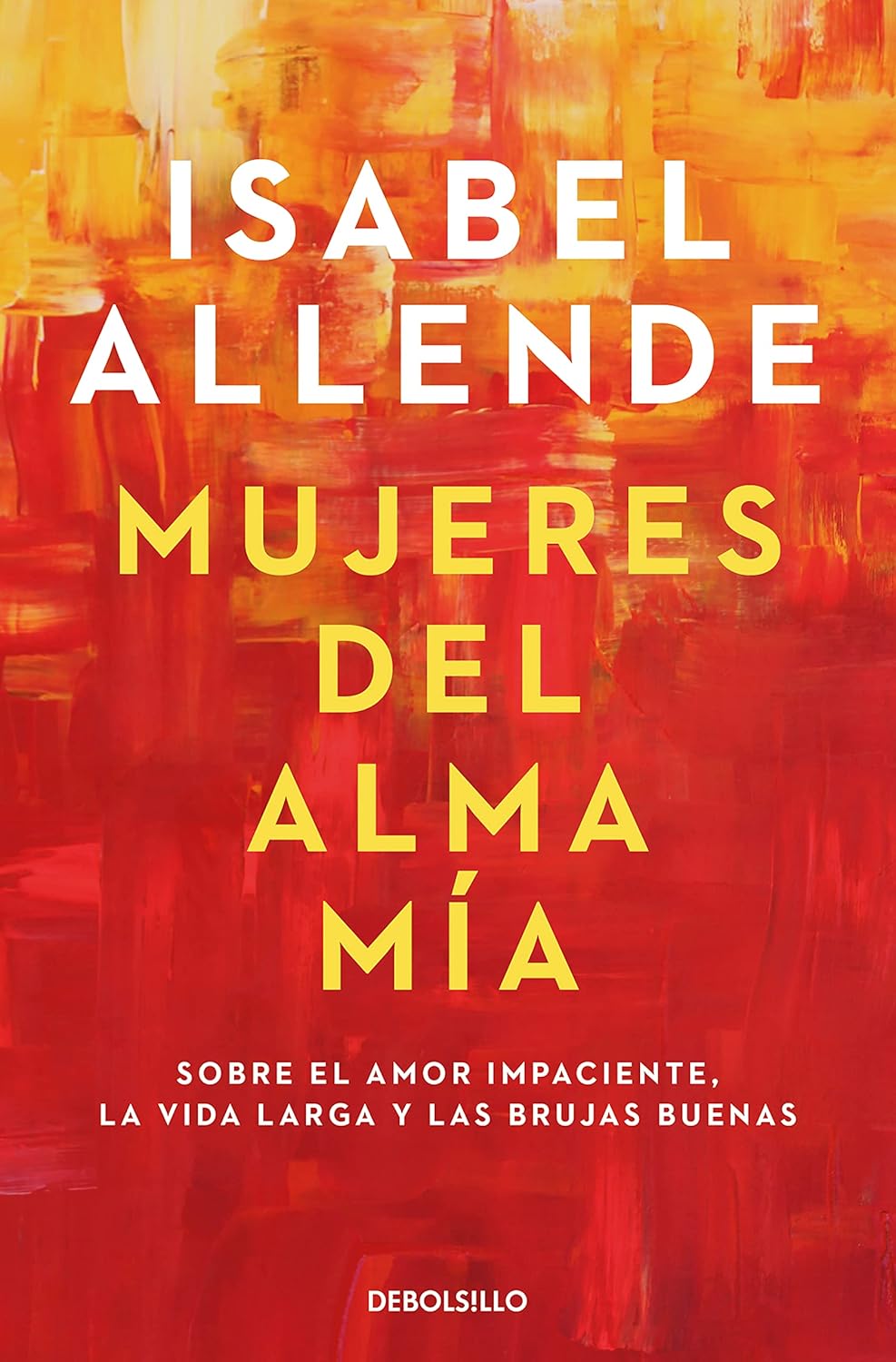 Mujeres del Alma Mia: Sobre el Amor Impaciente, la Vida Larga y las Brujas Buenas