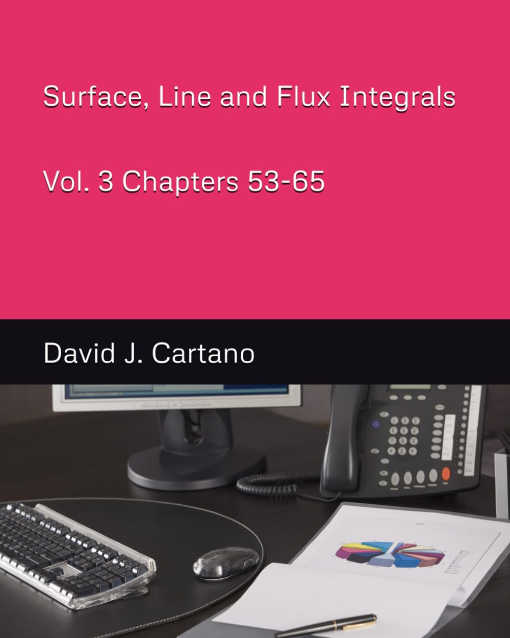 Surface, Line and Flux Integrals Vol. 3 Chapters 53-65