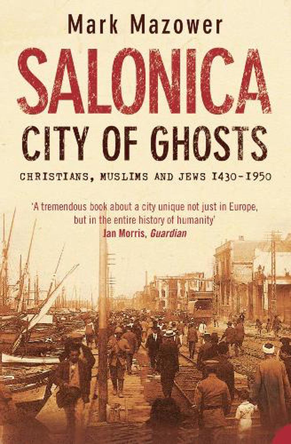 Salonica, City of Ghosts: Christians, Muslims and Jews 1430-1950
