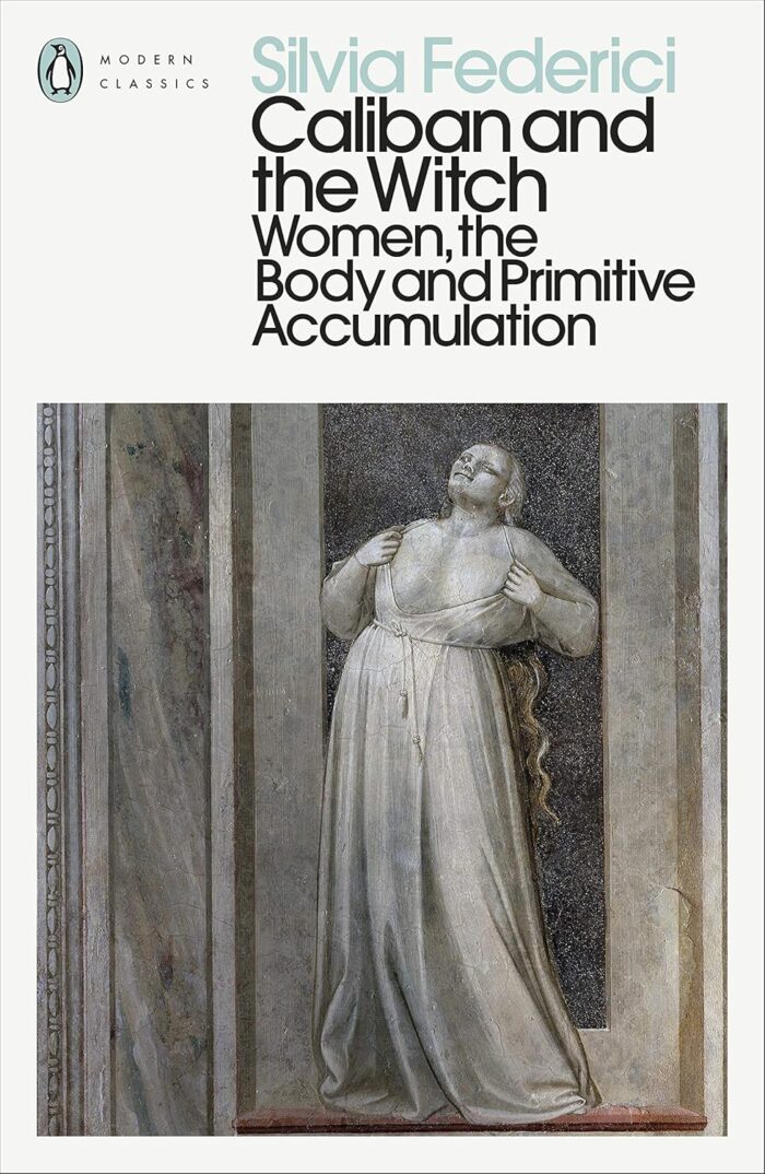 Caliban and the Witch: Women, the Body and Primitive Accumulation Caliban and the Witch: Women, the Body and Primitive Accumulation