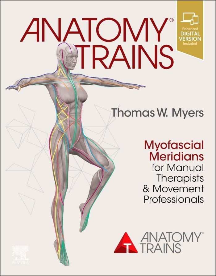 Anatomy Trains: Myofascial Meridians for Manual Therapists and Movement Professionals Anatomy Trains: Myofascial Meridians for Manual Therapists and Movement Professionals