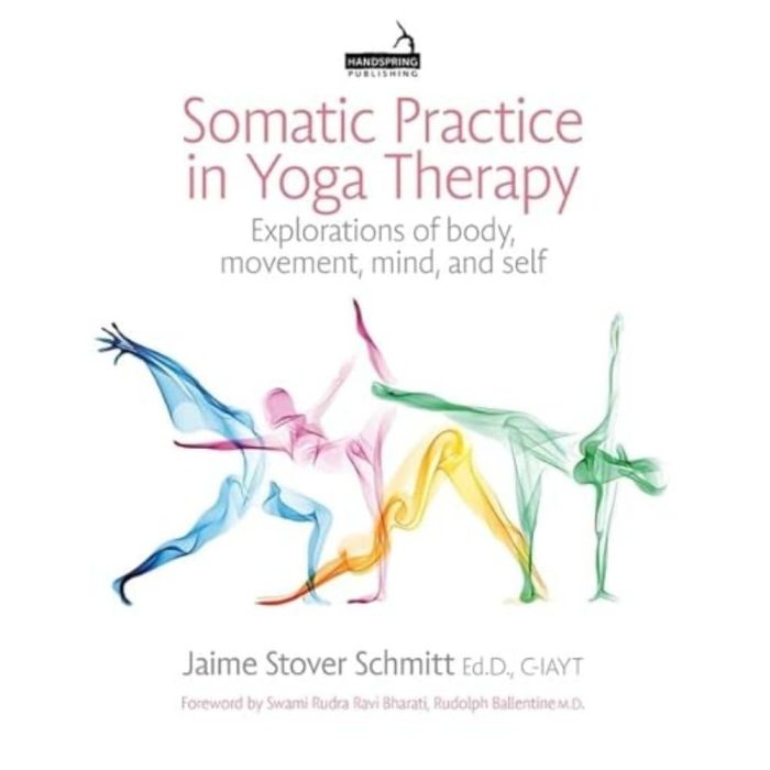 Somatic Practice in Yoga Therapy: Explorations of Body, Movement, Mind, and Self Somatic Practice in Yoga Therapy: Explorations of Body, Movement, Mind, and Self
