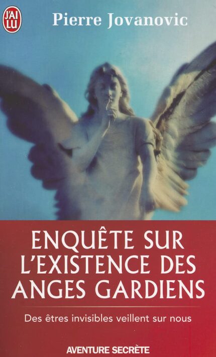 Enquete sur L'Existence des Anges Gardiens: Des Etres Invisibles Veillent sur Nous