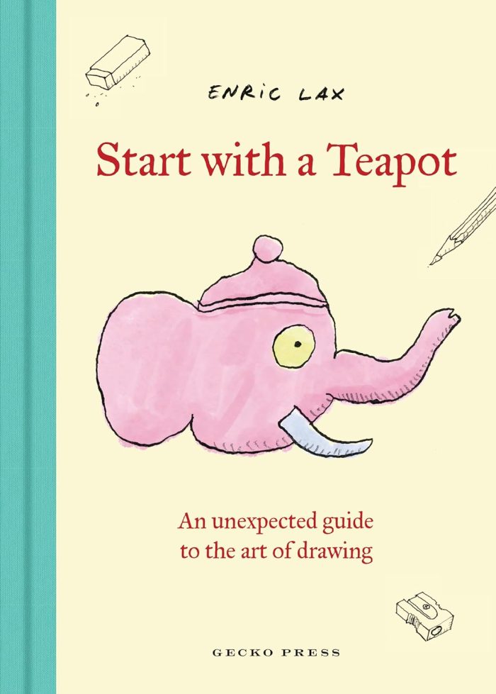 Start with a Teapot: An Unexpected Guide to the Art of Drawing Start with a Teapot: An Unexpected Guide to the Art of Drawing