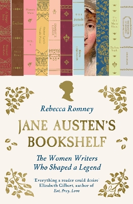 JANE AUSTENS BOOKSHELF : THE WOMEN WRITERS WHO SHAPED A LEGE