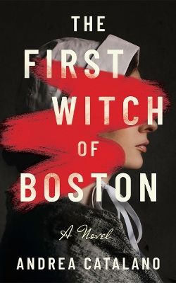 THE FIRST WITCH OF BOSTON : A NOVEL - ANDREA CATALANO