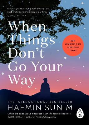 WHEN THINGS DON’T GO YOUR WAY : ZEN WISDOM FOR DIFFICULT TIM