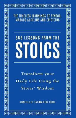 365 LESSONS FROM THE STOICS : TRANSFORM YOUR DAILY LIFE USIN