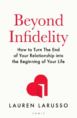BEYOND INFIDELITY : HOW TO TURN THE END OF YOUR RELATIONSHIP