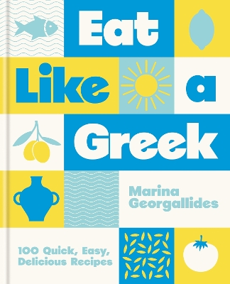 EAT LIKE A GREEK : 100 QUICK EASY DELICIOUS RECIPES HC - MAR