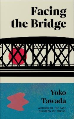 FACING-THE-BRIDGE-PB-YOKO-TAWADA-MARGARET-MITSUTANI.jpg FACING THE BRIDGE PB - YOKO TAWADA-MARGARET MITSUTANI