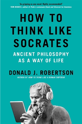 HOW TO THINK LIKE SOCRATES : ANCIENT PHILOSOPHY AS A WAY OF