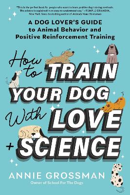 HOW TO TRAIN YOUR DOG WITH LOVE WITH LOVE + SCIENCE PB - Ann