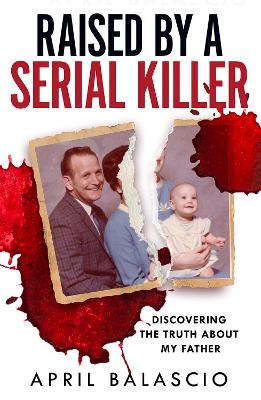 RAISED BY A SERIAL KILLER : DISCOVERING THE TRUTH ABOUT MY F