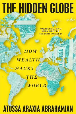 THE HIDDEN GLOBE : HOW WEALTH HACKS THE WORLD PB - ATOSSA AR