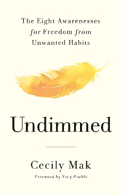 UNDIMMED : THE EIGHT AWARENESSES FOR FREEDOM FROM UNWANTED H