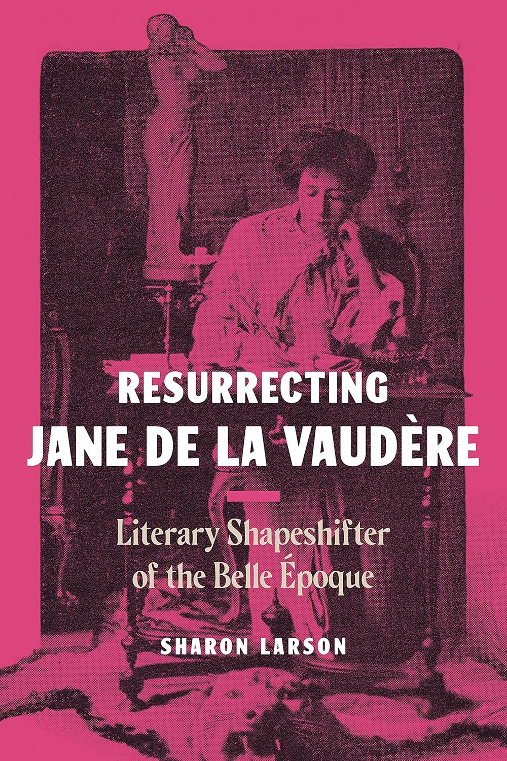 Resurrecting Jane de La Vaudere: Literary Shapeshifter of the Belle Epoque