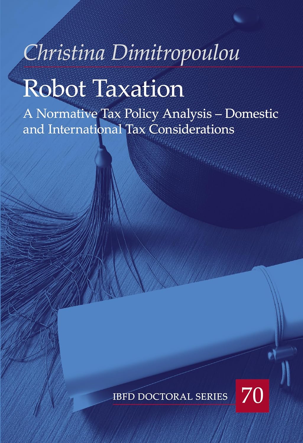 Robot Taxation: A Normative Tax Policy Analysis - Domestic and International Tax Considerations (hardcover)