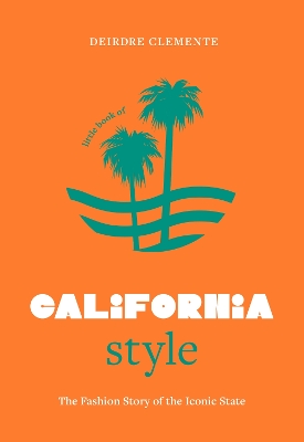 LITTLE BOOK OF CALIFORNIA STYLE - Deirdre Clemente