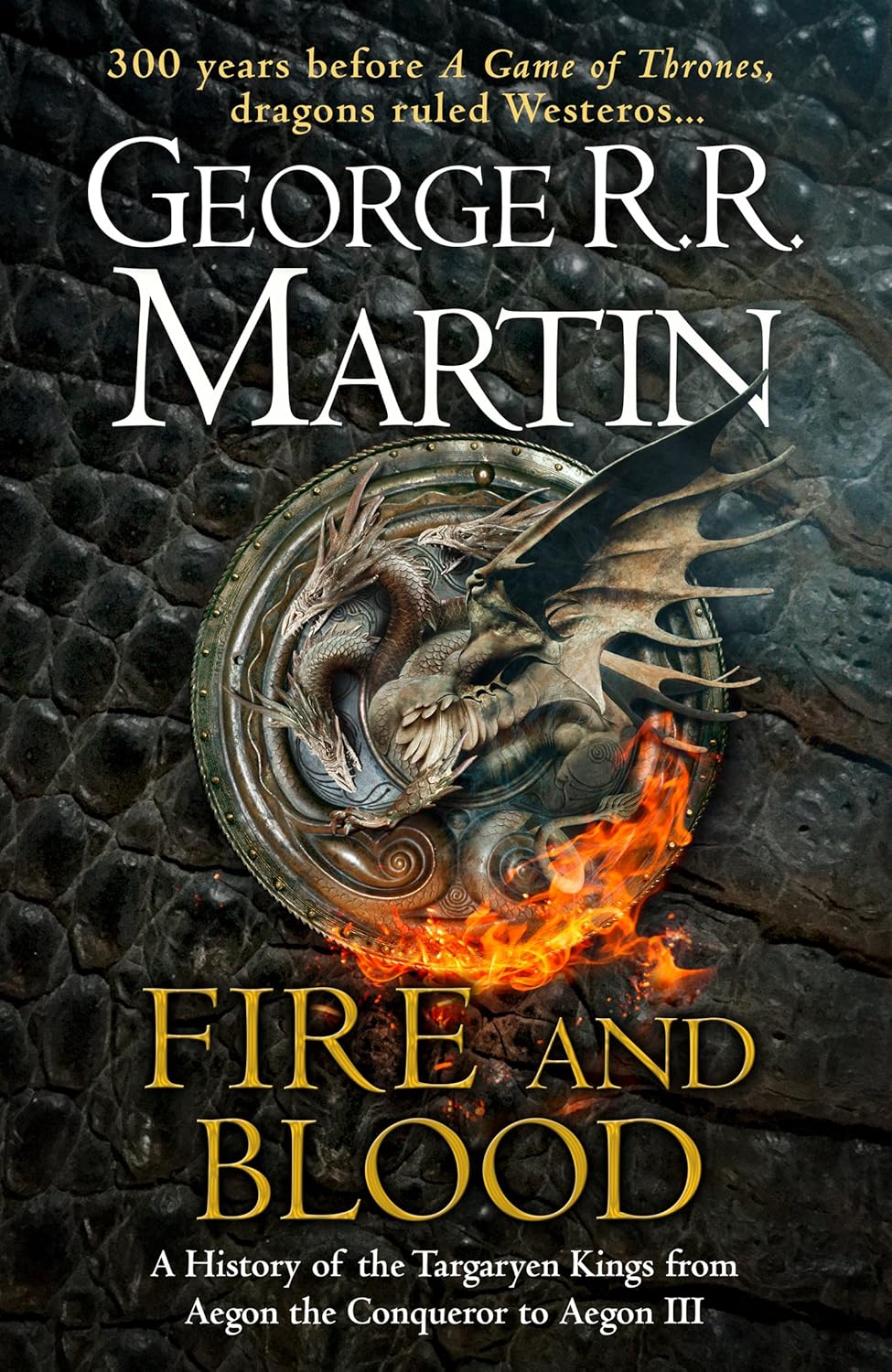 Fire and Blood: A History of the Targaryen Kings from Aegon the Conqueror to Aegon III (hardcover)