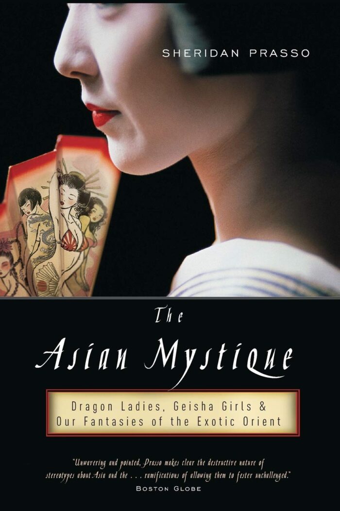 The Asian Mystique: Dragon Ladies, Geisha Girls, and Our Fantasies of the Exotic Orient The Asian Mystique: Dragon Ladies, Geisha Girls, and Our Fantasies of the Exotic Orient