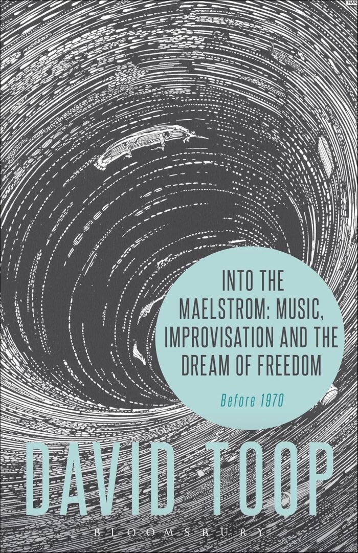 Into the Maelstrom: Music, Improvisation and the Dream of Freedom - Before 1970 Into the Maelstrom: Music, Improvisation and the Dream of Freedom - Before 1970