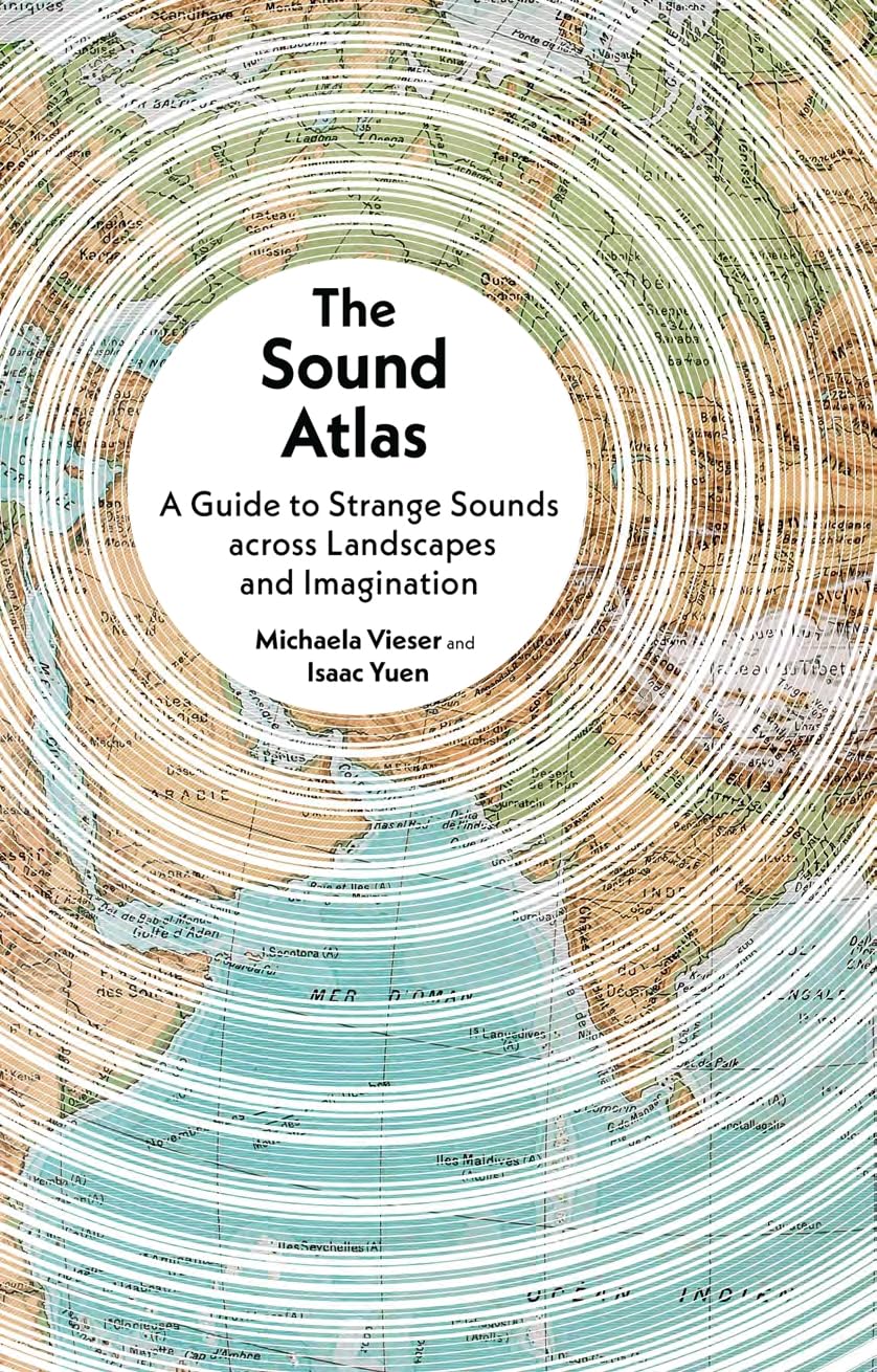 The Sound Atlas: A Guide to Strange Sounds across Landscapes and Imagination (hardcover)