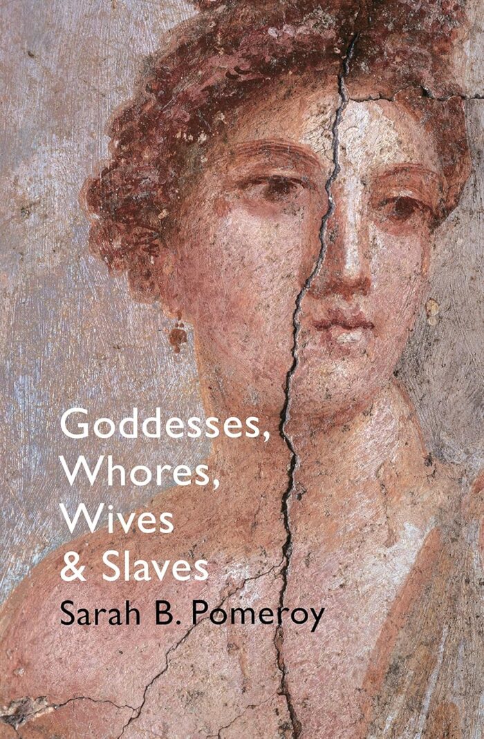 Goddesses, Whores, Wives and Slaves: Women in Classical Antiquity Goddesses, Whores, Wives and Slaves: Women in Classical Antiquity