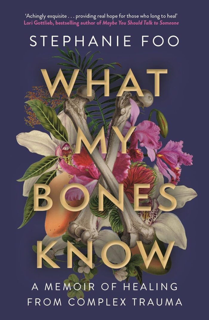 What My Bones Know: A Memoir of Healing from Complex Trauma What My Bones Know: A Memoir of Healing from Complex Trauma