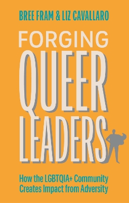 FORGING QUEER LEADERS : HOW THE LGBTQIA+ COMMUNITY CREATES I