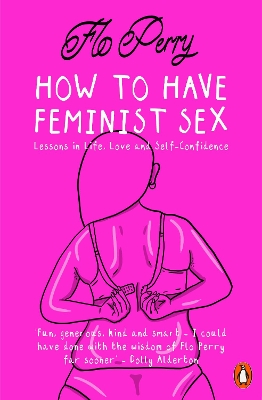 HOW TO HAVE FEMINIST SEX : LESSONS IN LIFE LOVE AND SELF-CON
