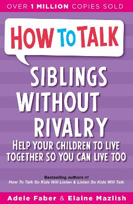 HOW TO TALK: SIBLINGS WITHOUR RIVALRY: HOW TO HELP YOUR CHIL