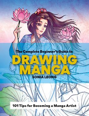 THE COMPLETE BEGINNERS GUIDE TO DRAWING MANGA: 101 TIPS FOR