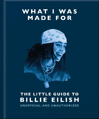 WHAT I WAS MADE FOR: THE LITTLE GUIDE TO BILLIE EILISH - OH