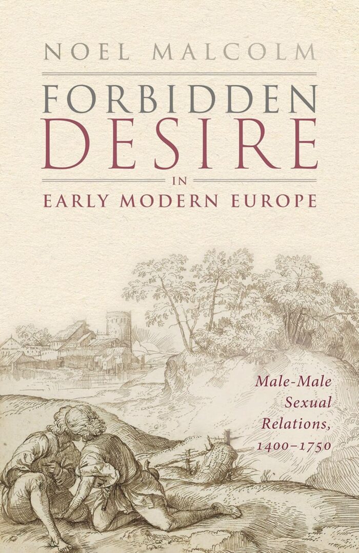Forbidden Desire in Early Modern Europe: Male-Male Sexual Relations, 1400-1750 Forbidden Desire in Early Modern Europe: Male-Male Sexual Relations, 1400-1750