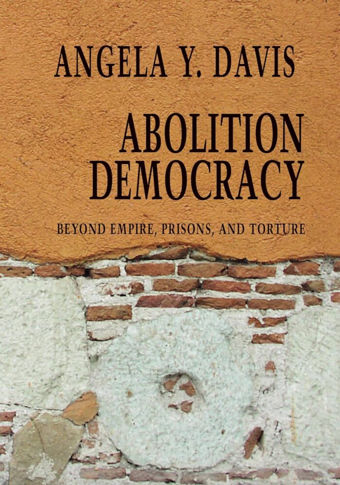 Abolition Democracy: Beyond Empire, Prisons, and Torture Abolition Democracy: Beyond Empire, Prisons, and Torture