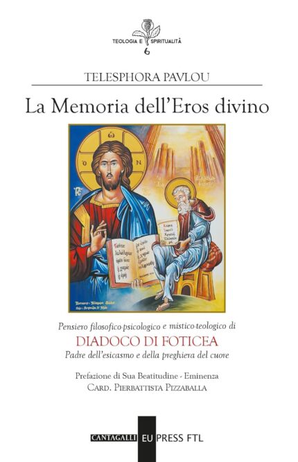 La Memoria dell'Eros Divino: Pensiero Filosofico-Psicologico e Mistico-Teologico di Diadoco di Foticea, Padre dell'Esicasmo e della Preghiera del Cuore