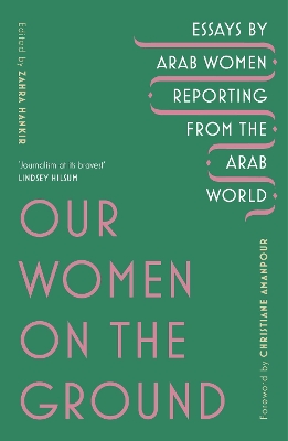 OUR WOMEN ON THE GROUND: ARAB WOMEN REPORTING FROM THE ARAB