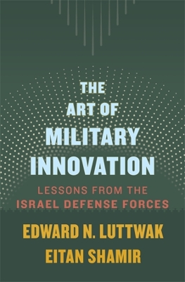THE ART OF MILITARY INNOVATION - LESSONS FROM THE ISRAEL DEF