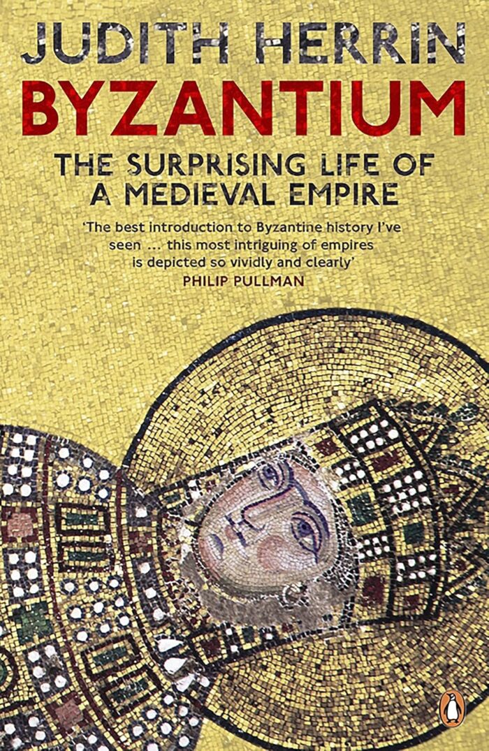 Byzantium: The Surprising Life of a Medieval Empire Byzantium: The Surprising Life of a Medieval Empire