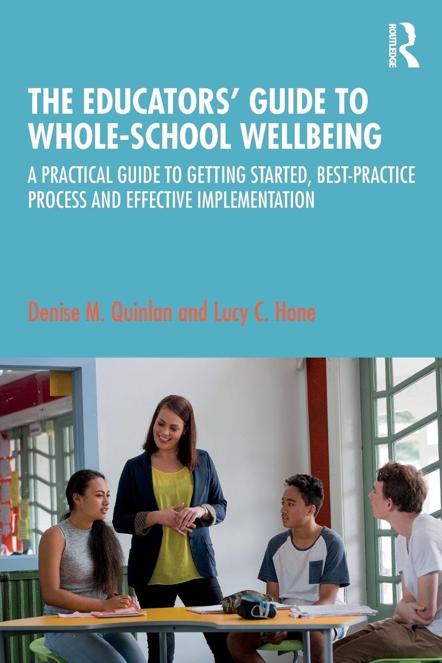 The Educators’ Guide to Whole-School Wellbeing: A Practical Guide to Getting Started, Best-Practice Process and Effective Implementation
