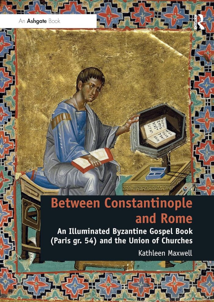 Between Constantinople and Rome: An Illuminated Byzantine Gospel Book (Paris gr. 54) and the Union of Churches Between Constantinople and Rome: An Illuminated Byzantine Gospel Book (Paris gr. 54) and the Union of Churches