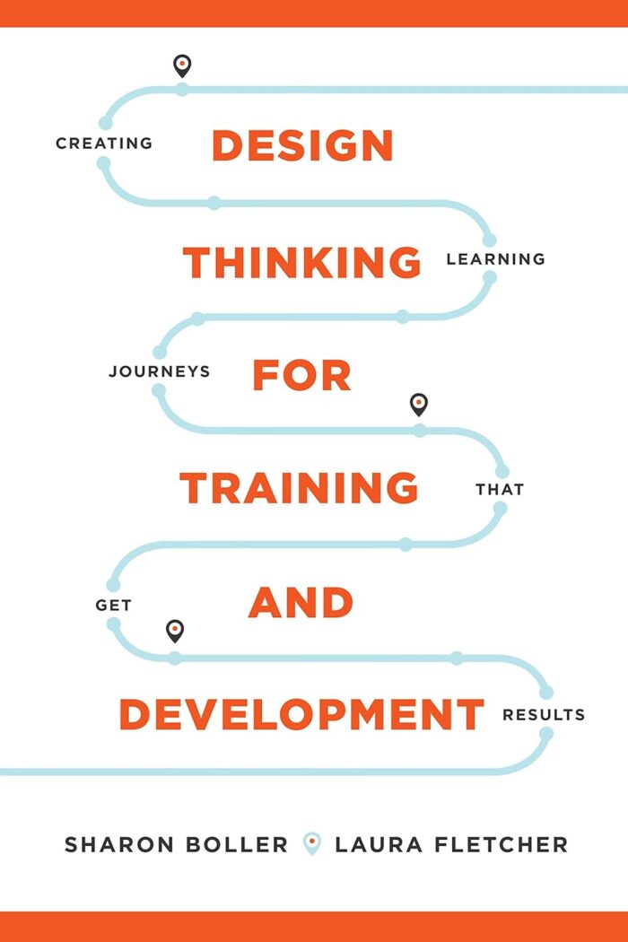 Design Thinking for Training and Development: Creating Learning Journeys That Get Results Design Thinking for Training and Development: Creating Learning Journeys That Get Results