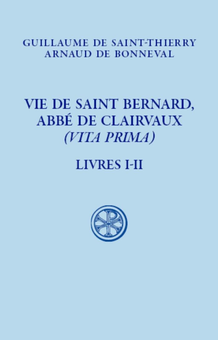 Vie de Saint Bernard, Abbe de Clairvaux (Vita Prima) Livres I-II Vie de Saint Bernard, Abbe de Clairvaux (Vita Prima) Livres I-II