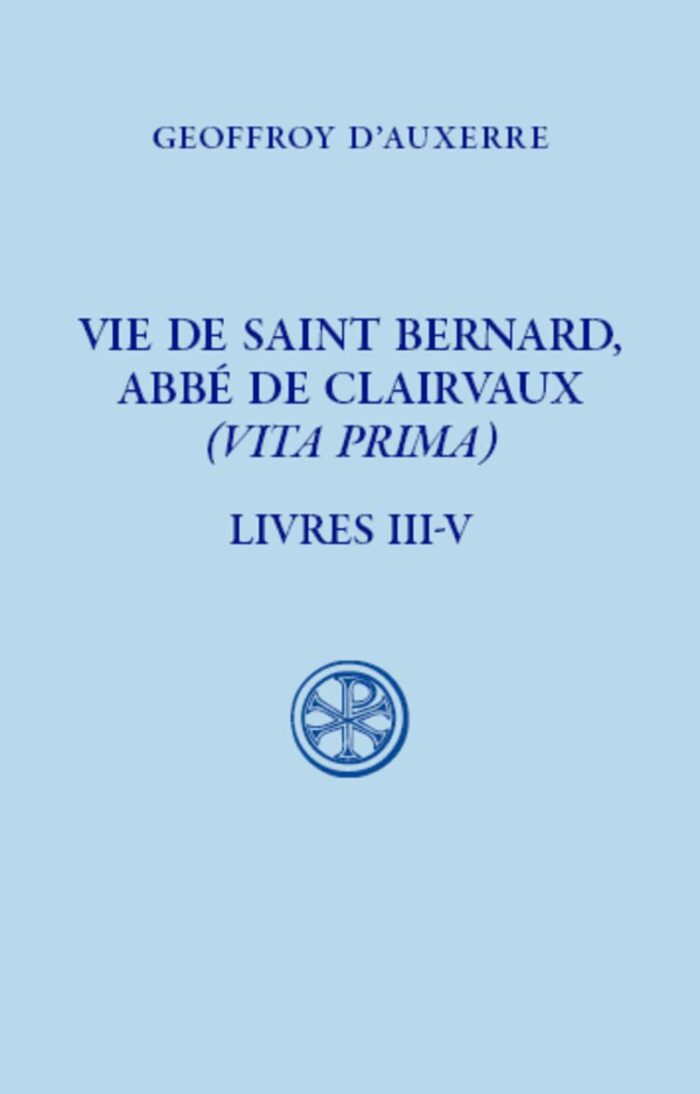 Vie de Saint Bernard, Abbe de Clairvaux (Vita Prima) Livres III-V Vie de Saint Bernard, Abbe de Clairvaux (Vita Prima) Livres III-V
