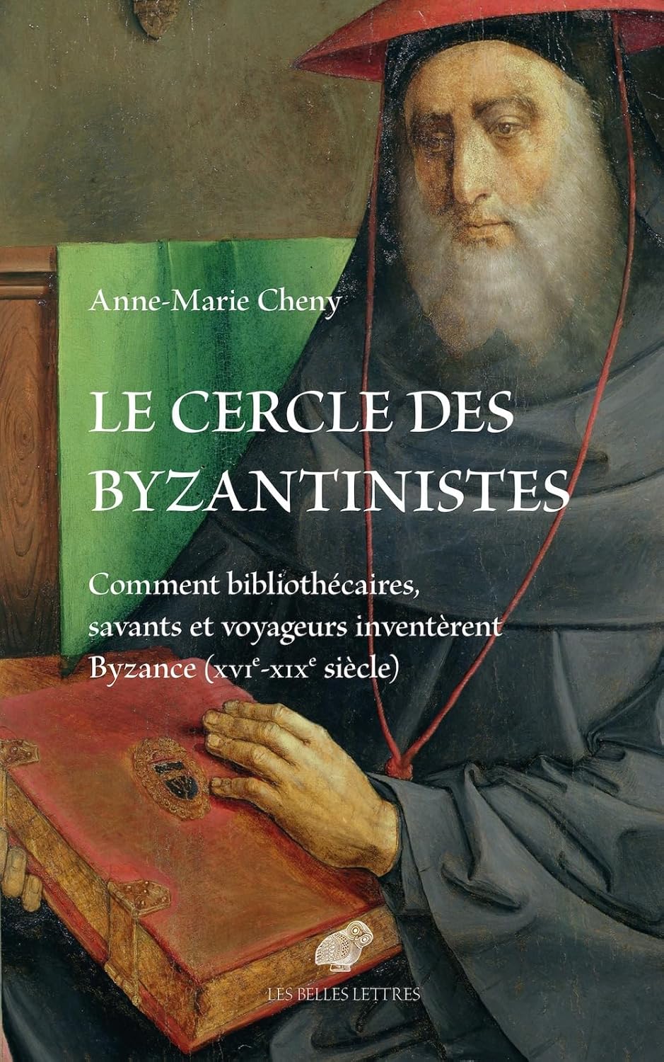 Le Cercle Des Byzantinistes: Comment Bibliothecaires, Savants Et Voyageurs Inventerent Byzance