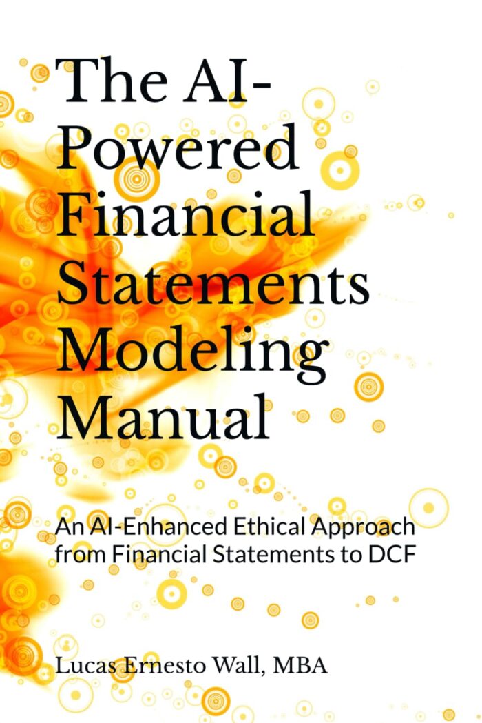 The AI-Powered Financial Statements Modeling Manual: An AI-Enhanced Ethical Approach from Financial Statements to DCF The AI-Powered Financial Statements Modeling Manual: An AI-Enhanced Ethical Approach from Financial Statements to DCF
