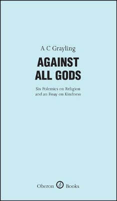 AGAINST ALL GODS: SIX POLEMICS ON RELIGION AND AN ESSAY ON K