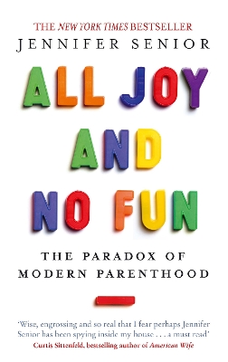ALL JOY AND NO FUN : THE PARADOX OF MODERN PARENTHOOD PB - J